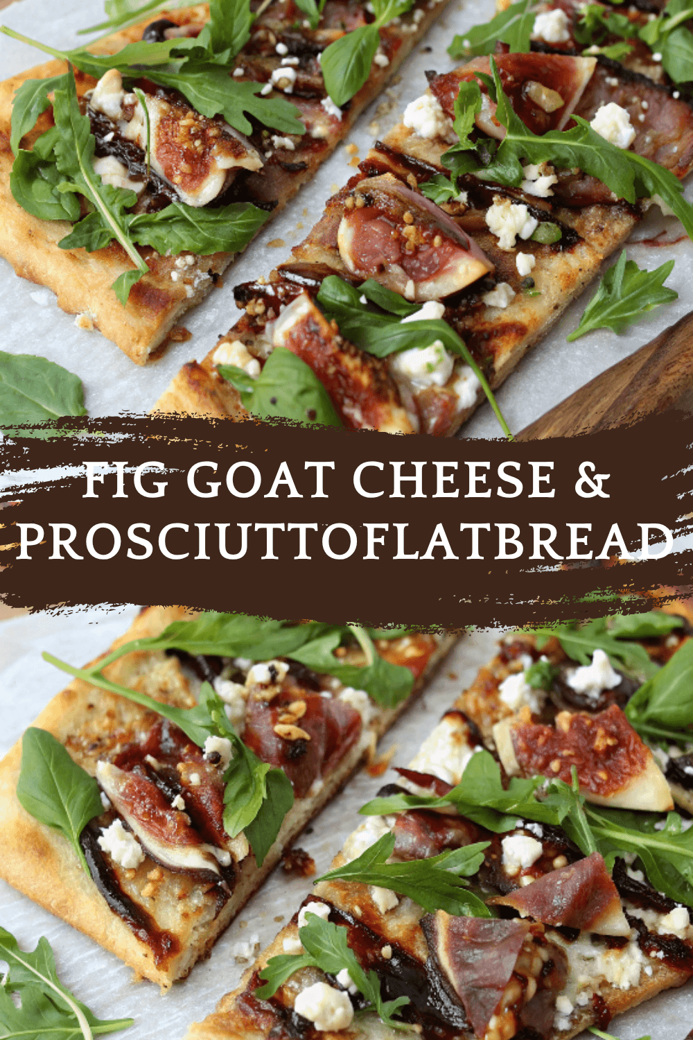 Fig Goat Cheese and Prosciutto Flatbread – Sweet, Salty & Sophisticated in 20 Minutes