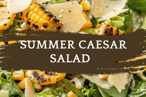 Summer Caesar Salad with Charred Sweet Corn – Fresh, Smoky & Ready in 20 Minutes